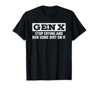 Gen X Stop Crying And Rub Some Dirt On It Maglietta