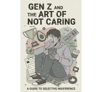 Gen Z And The Art Of Not Caring: This Book Is Your Permission slip To Stop Overthinking Every Situation