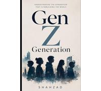 Gen Z Generation: Understanding the Generation That Is Rebuilding the World