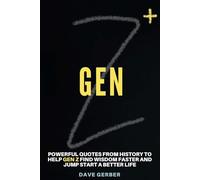 GEN Z+: Powerful Quotes from History to Help Gen Z Find Wisdom Faster and Jump Start a Better Life