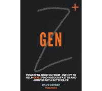 GEN Z+: Powerful Quotes from History to Help Gen Z Find Wisdom Faster and Jump Start a Better Life - Volume II