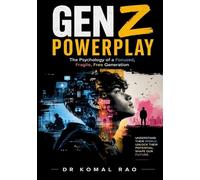 Gen Z Powerplay: The Psychology of a Focused, Fragile, Free Generation