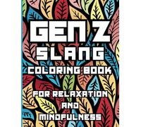 Gen Z Slang Coloring Book: Relaxing, Mindful, Fun and Trendy Phrases for Teens and Adults - A Hilarious Way to Decode Modern Lingo!