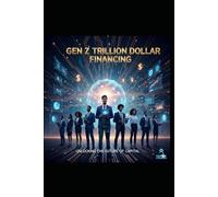 GEN Z TRILLION DOLLAR FINANCING: Unlocking the Future of Capital