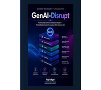 GenAI-Disrupt: From Components to Enterprise Impact: The Definitive Guide for Leaders Who Need to Act
