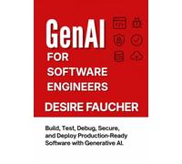 GenAI for Software Engineers: Build, Test, Debug, Secure, and Deploy Production-Ready Software with Generative AI