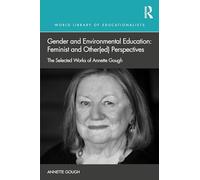 Gender and Environmental Education: Feminist and Other(ed) Perspectives: The Selected Works of Annette Gough