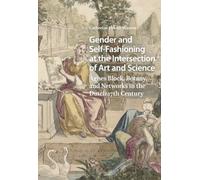 Gender and Self-Fashioning at the Intersection of Art and Science: Agnes Block, Botany, and Networks in the Dutch 17th Century