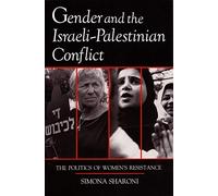 Gender and the Israeli-Palestinian Conflict: The Politics of Women's Resistance