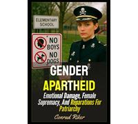 Gender Apartheid: Emotional Damage, Female Supremacy, And Reparations For Patriarchy