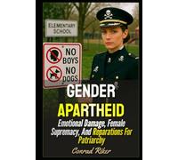 Gender Apartheid: Emotional Damage, Female Supremacy, And Reparations For Patriarchy