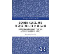Gender, Class, and Respectability in Leisure: Understanding Women’s ‘Free Time Activities’ in Modern Turkey