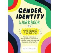 Gender Identity Workbook for Teens: Practical Exercises to Navigate Your Exploration, Support Your Journey, and Celebrate Who You Are