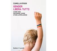 Gender libera tutt*. Storie vere per amare, capire e fare la rivoluzione