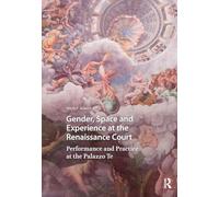 Gender, Space and Experience at the Renaissance Court: Performance and Practice at the Palazzo Te