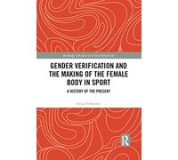 Gender Verification and the Making of the Female Body in Sport: A History of the Present