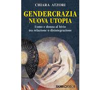 Gendercrazia, nuova utopia. Uomo e donna al bivio tra relazione o disintegrazione