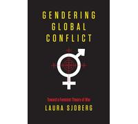 Gendering Global Conflict: Toward a Feminist Theory of War