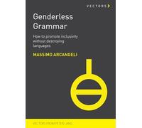 Genderless Grammar: How to Promote Inclusivity without Destroying the Languages: How to Promote Inclusivity Without Destroying Languages