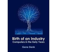 Gene Denk Birth of an Industry, Computers in the Early Years (Tascabile)