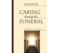 Gene Fowler Caring through the Funeral: A Pastor's Guide (Copertina rigida)