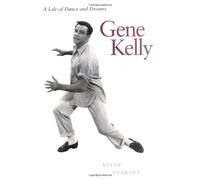Gene Kelly: A Life of Dance and Dreams