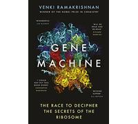 Gene Machine: The Race to Decipher the Secrets of the Ribosome