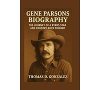 GENE PARSONS BIOGRAPHY: The Journey Of A Byrds Star And Country Rock Pioneer