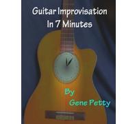 Gene Petty Guitar Improvisation In 7 Minutes: How To Improvise On Gu (Tascabile)