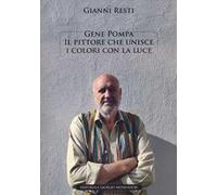 Gene Pompa. Il pittore che unisce i colori con la luce. Ediz. illustrata