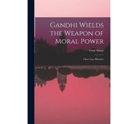 Gene Sharp Gandhi Wields the Weapon of Moral Power; Three Case Histo (Tascabile)