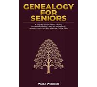 Genealogy for Seniors: A Step-by-Step Guide to Finding Your Family History Using Your Computer, Ancestry.com, DNA Kits, and Free Online Tools: 2