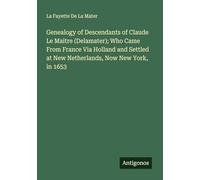 Genealogy of Descendants of Claude Le Maitre (Delamater); Who Came From France Via Holland and Settled at New Netherlands, Now New York, in 1653