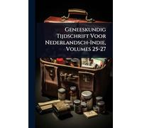 Geneeskundig Tijdschrift Voor Nederlandsch-Indie, Volumes 25-27