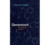 Genentech: The Beginnings of Biotech by Sally Smith Hughes
