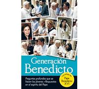 Generación Benedicto : preguntas profundas que se hacen los jóvenes : respuestas en el espíritu del Papa