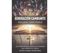 Generación Cambiante,Palabra Inmutable: La verdad de Dios frente a una sociedad que redefine los valores
