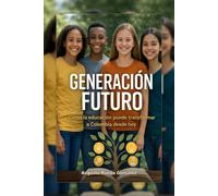 GENERACION FUTURO: Cómo la educación puede transformara la Colombia de hoy
