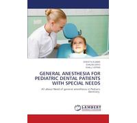 GENERAL ANESTHESIA FOR PEDIATRIC DENTAL PATIENTS WITH SPECIAL NEEDS: All about Need of general anesthesia in Pediaric Dentistry