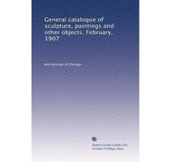General catalogue of sculpture, paintings and other objects. February, 1907