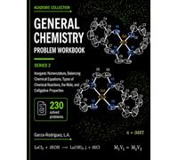 General Chemisty Problem Workbook Series 2: Inorganic Nomenclature, Balancing Chemical Equations, Types of Chemical Reactions, the Mole, Stoichiometry, and Colligative Properties