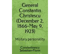 General Constantin Christescu (December 2, 1866-May 9, 1923): Military personality