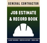 General Contractor Job Estimate & Record Book: Construction Estimate Log for Project Quotes, Cost Breakdown, Materials, Labor Planning, and Job Record Tracking