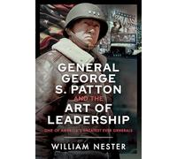 General George S. Patton and the Art of Leadership: One of America’s Greatest Ever Generals