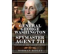 General George Washington - Spymaster Agent 711 : The Intelligence Battle during the American War of Independence