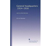 General headquarters, 1914-1916: and its critical decisions