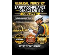 General Industry Safety Compliance and OSHA 29 CFR 1910 Made Simple: A Practical OSHA Guide to 29 CFR 1910 - Pass Requirements Fast, Prepare for ... as a Safety Officer or Operations Supervisor.