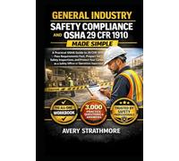General Industry Safety Compliance and OSHA 29 CFR 1910 Made Simple: A Practical OSHA Guide to 29 CFR 1910 - Pass Requirements Fast, Prepare for ... as a Safety Officer or Operations Supervisor.