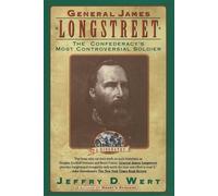 General James Longstreet: The Confederacy's Most Controversial Soldier