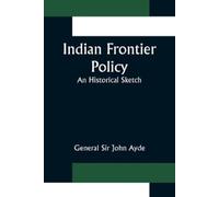 General John Ayde Indian Frontier Policy; An historical sketch (Tascabile)